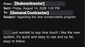 Subcontractor email regarding the new Constructable program: just wanted to say how much I like the new system, it’s quick and easy to use and so far, easy to follow.