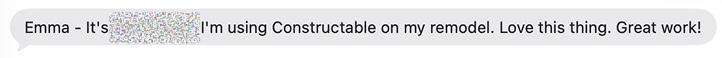 Emma — I’m using Constructable on my remodel. Love this thing. Great work!
